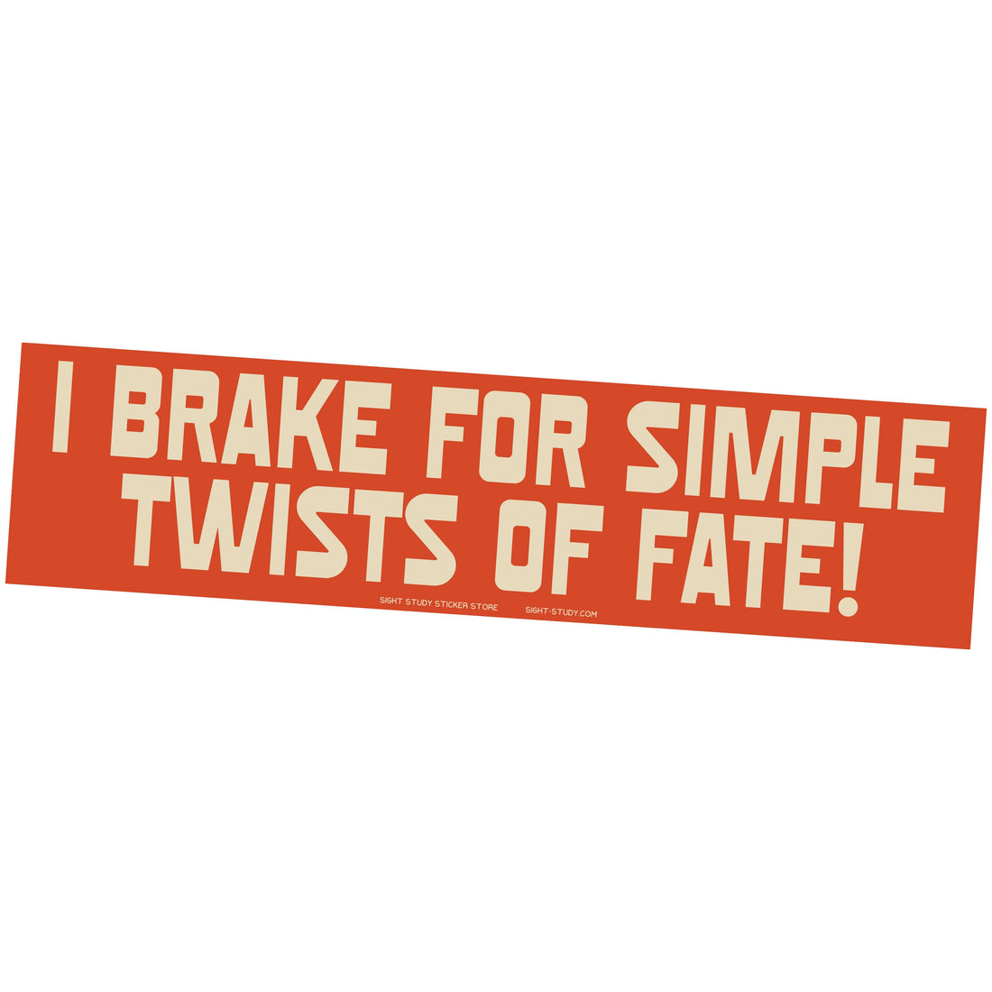 Bumper Sticker - "I Brake For Simple Twists of Fate"
