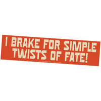 Bumper Sticker - "I Brake For Simple Twists of Fate"